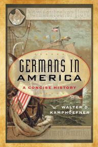 Title: Germans in America: A Concise History, Author: Walter D. Kamphoefner