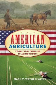 Title: American Agriculture: From Farm Families to Agribusiness, Author: Mark V. Wetherington