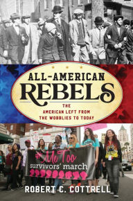 Title: All-American Rebels: The American Left from the Wobblies to Today, Author: Robert C. Cottrell