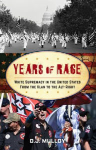 Title: Years of Rage: White Supremacy in the United States from the Klan to the Alt-Right, Author: D. J. Mulloy