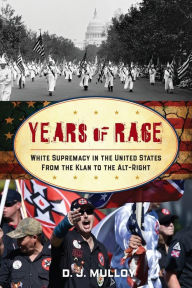 Title: Years of Rage: White Supremacy in the United States from the Klan to the Alt-Right, Author: D. J. Mulloy