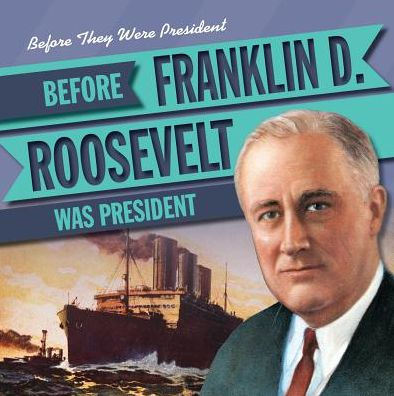 Before Franklin D. Roosevelt Was President