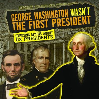 George Washington Wasn't the First President: Exposing Myths About US Presidents