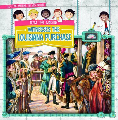 Team Time Machine Witnesses the Louisiana Purchase