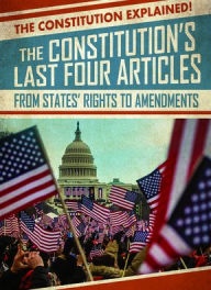 Title: The Constitution's Last Four Articles: From States' Rights to Amendments, Author: Sarah Machajewski