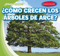 Title: ¿Cómo crecen los arces? (How Do Maple Trees Grow?), Author: Kathleen Connors