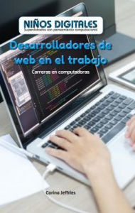 Title: Desarrolladores de web en el trabajo: Carreras en computacion (Web Developers at Work: Careers in Computers), Author: Corina Jeffries