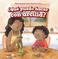 Title: ¿Qué puedo hacer con arcilla? (What Can I Make with Clay?), Author: Kaylee Gilmore