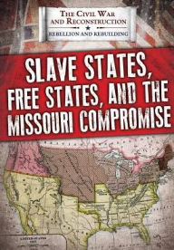 Title: Slave States, Free States, and the Missouri Compromise, Author: Joanne Randolph