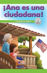 Title: ï¿½Ana Es Una Ciudadana!: Ciudadanï¿½a Digital (Ana Is a Citizen!: Digital Citizenship), Author: Manuel Martinez