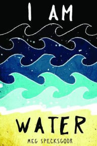 Title: I Am Water, Author: Meg Specksgoor