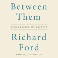 Title: Between Them: Remembering My Parents, Author: Richard Ford