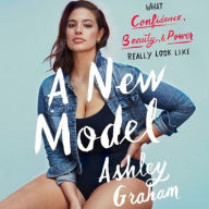Title: A New Model: What Confidence, Beauty, and Power Really Look Like, Author: Ashley Graham