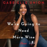 Title: We're Going to Need More Wine: Stories That Are Funny, Complicated, and True, Author: Gabrielle Union