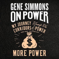 Title: On Power: My Journey Through the Corridors of Power and How You Can Get More Power, Author: Gene Simmons