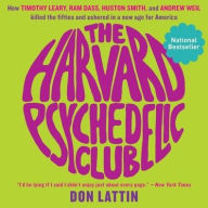 Title: The Harvard Psychedelic Club : How Timothy Leary, Ram Dass, Huston Smith, and Andrew Weil Killed the Fifties and Ushered in a New Age for America - Library Edition, Author: Don Lattin