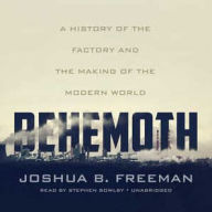 Title: Behemoth: A History of the Factory and the Making of the Modern World, Author: Joshua B. Freeman