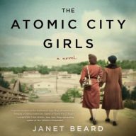 Title: The Atomic City Girls: A Novel, Author: Janet Beard