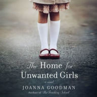 Title: The Home for Unwanted Girls : The Heart-wrenching, Gripping Story of a Mother-daughter Bond That Could Not Be Broken - Inspired by True Events ; Library Edition, Author: Joanna Goodman