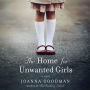 The Home for Unwanted Girls : The Heart-wrenching, Gripping Story of a Mother-daughter Bond That Could Not Be Broken - Inspired by True Events ; Library Edition