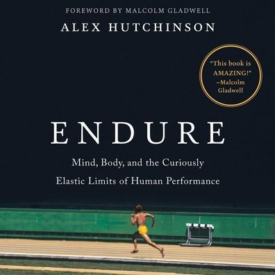 Endure: Mind, Body, and the Curiously Elastic Limits of Human Performance