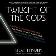 Title: Twilight of the Gods: A Journey to the End of Classic Rock, Author: Steven Hyden