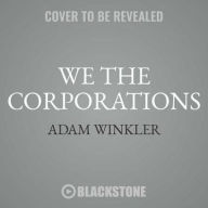 Title: We the Corporations Lib/E: How American Businesses Won Their Civil Rights, Author: Adam Winkler