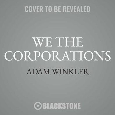 We the Corporations Lib/E: How American Businesses Won Their Civil Rights