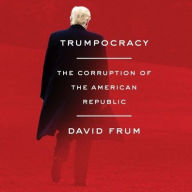 Title: Trumpocracy: The Corruption of the American Republic, Author: David Frum