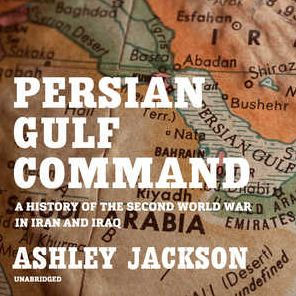 Persian Gulf Command: A History of the Second World War in Iran and Iraq