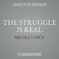 Title: The Struggle is Real: Getting Better at Life, Stronger in Faith, and Free from the Stuff Keeping You Stuck, Author: Nicole Unice