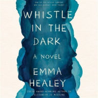Title: Whistle in the Dark: A Novel, Author: Emma Healey
