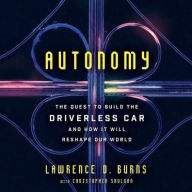 Title: Autonomy: The Quest to Build the Driverless Car-And How It Will Reshape Our World, Author: Lawrence D. Burns