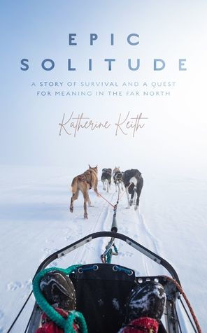 Epic Solitude: A Story of Survival and a Quest for Meaning in the Far North