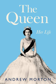 Free e books pdf free download The Queen: Her Life by Andrew Morton, Andrew Morton CHM 9781538700433