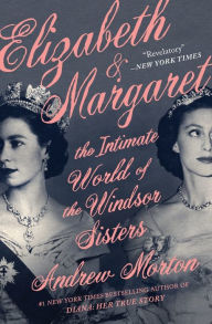 Title: Elizabeth & Margaret: The Intimate World of the Windsor Sisters, Author: Andrew Morton