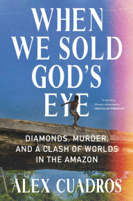 Free books download for kindle When We Sold God's Eye: Diamonds, Murder, and a Clash of Worlds in the Amazon (English literature)