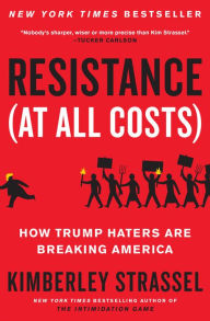 Title: Resistance (At All Costs): How Trump Haters Are Breaking America, Author: Kimberley Strassel
