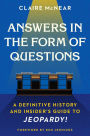 Answers in the Form of Questions: A Definitive History and Insider's Guide to Jeopardy!