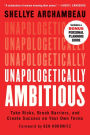 Unapologetically Ambitious: Take Risks, Break Barriers, and Create Success on Your Own Terms