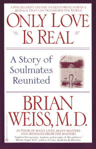 Title: Only Love is Real: A Story of Soulmates Reunited, Author: Brian Weiss MD