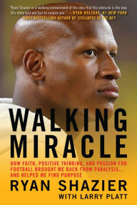 Title: Walking Miracle: How Faith, Positive Thinking, and Passion for Football Brought Me Back from Paralysis...and Helped Me Find Purpose, Author: Ryan Shazier