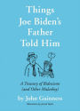 Things Joe Biden's Father Told Him: A Treasury of Bidenisms (and Other Malarkey)