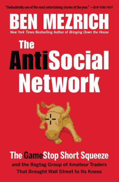 the Antisocial Network: GameStop Short Squeeze and Ragtag Group of Amateur Traders That Brought Wall Street to Its Knees