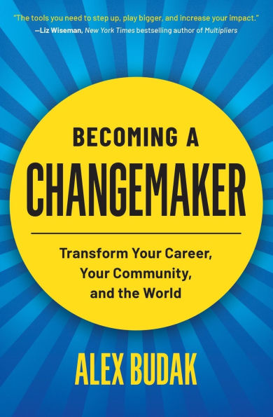 Becoming a Changemaker: Transform Your Career, Your Community, and the World