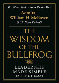 Title: The Wisdom of the Bullfrog: Leadership Made Simple (But Not Easy), Author: William H. McRaven