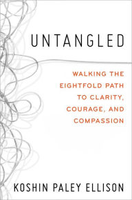 Title: Untangled: Walking the Eightfold Path to Clarity, Courage, and Compassion, Author: Koshin Paley Ellison