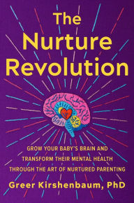 Italian audio books download The Nurture Revolution: Grow Your Baby's Brain and Transform Their Mental Health through the Art of Nurtured Parenting by Greer Kirshenbaum, PhD PhD, Greer Kirshenbaum, PhD PhD