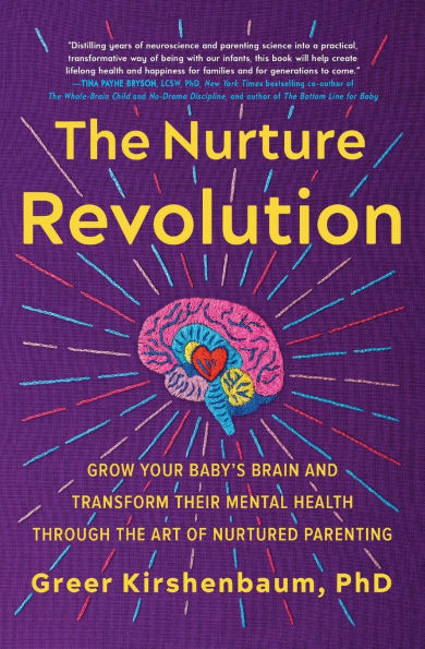the Nurture Revolution: Grow Your Baby's Brain and Transform Their Mental Health through Art of Nurtured Parenting