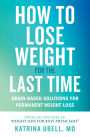 How to Lose Weight for the Last Time: Brain-Based Solutions for Permanent Weight Loss